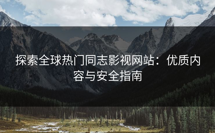 探索全球热门同志影视网站：优质内容与安全指南  第2张