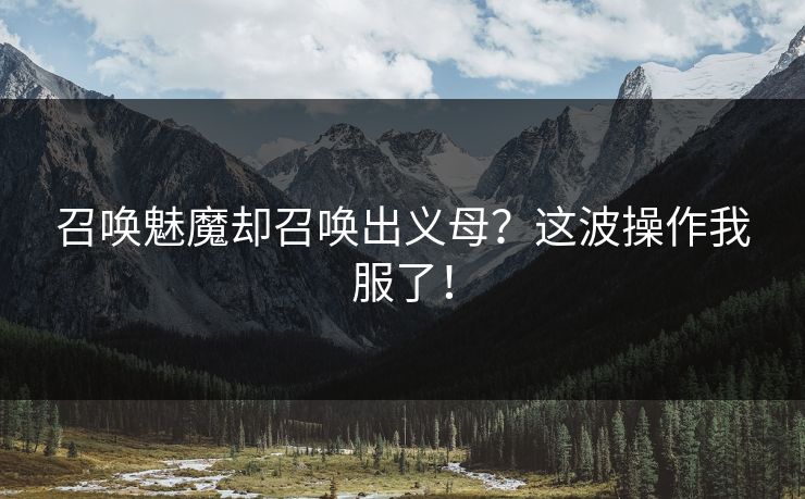 召唤魅魔却召唤出义母？这波操作我服了！  第1张